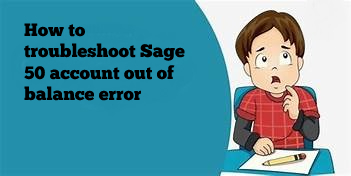 How to troubleshoot Sage 50 account out of balance error